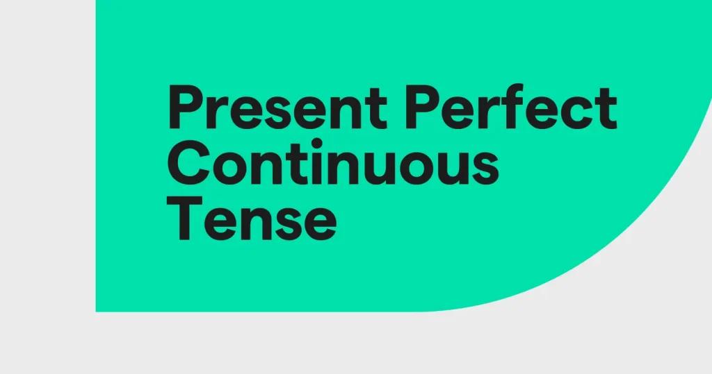Present Perfect Continuous Tense: Fungsi, Rumus, dan Cara Menggunakannya