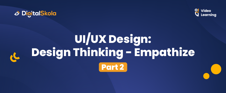 UI/UX Design: Design Thinking - Empathize (Part 2)