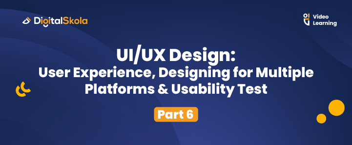 UI/UX Design: User Experience, Designing for Multiple Platforms & Usability Test (Part 6)